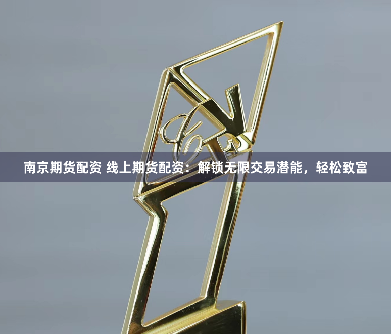 南京期货配资 线上期货配资：解锁无限交易潜能，轻松致富