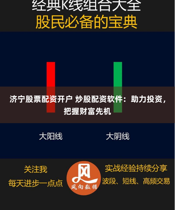 济宁股票配资开户 炒股配资软件：助力投资，把握财富先机