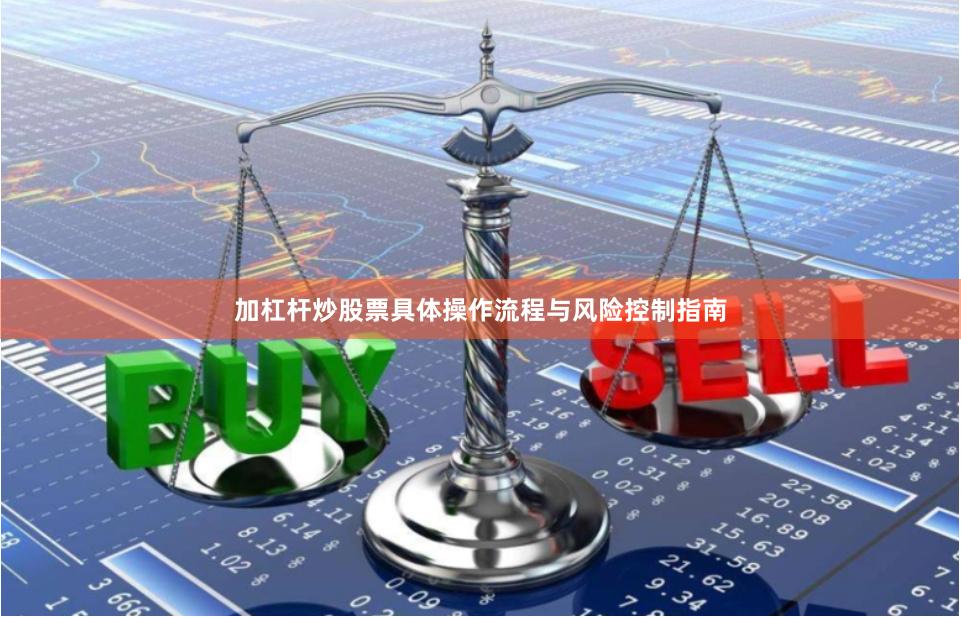 加杠杆炒股票具体操作流程与风险控制指南