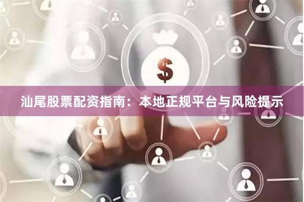 汕尾股票配资指南：本地正规平台与风险提示