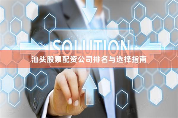 汕头股票配资公司排名与选择指南