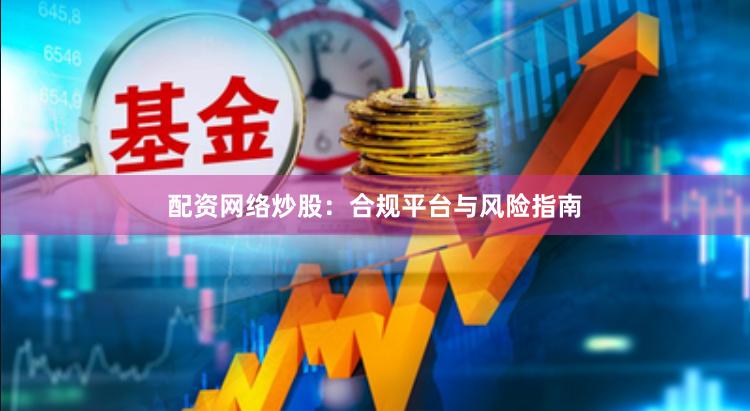 配资网络炒股：合规平台与风险指南