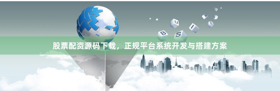 股票配资源码下载，正规平台系统开发与搭建方案