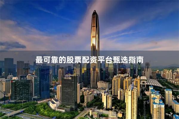 最可靠的股票配资平台甄选指南